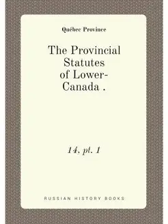 The Provincial Statutes of Lower-Cana