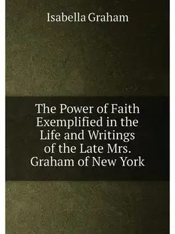 The Power of Faith Exemplified in the Life and Writi