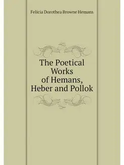 The Poetical Works of Hemans, Heber a