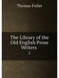 The Library of the Old English Prose Writers . 5