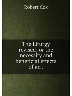 The Liturgy revised or the necessity and beneficial