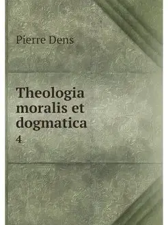 Theologia moralis et dogmatica. 4