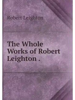 The Whole Works of Robert Leighton