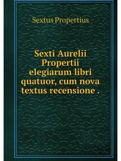 Sexti Aurelii Propertii elegiarum lib