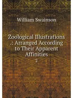 Zoological Illustrations . Arranged