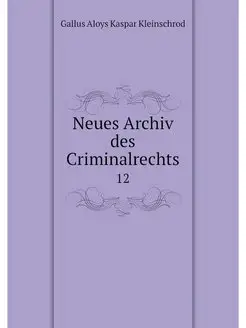 Neues Archiv des Criminalrechts. 12