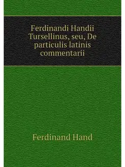 Ferdinandi Handii Tursellinus, seu, D