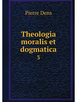 Theologia moralis et dogmatica. 3