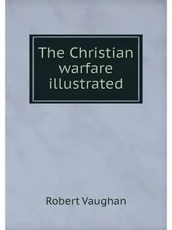 The Christian warfare illustrated