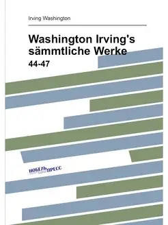 Washington Irving's sämmtliche Werke. 44-47