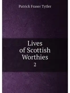 Lives of Scottish Worthies. 2