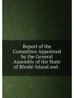 Report of the Committee Appointed by the General Ass