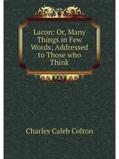 Lacon Or, Many Things in Few Words