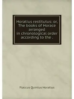 Horatius restitutus or, The books of