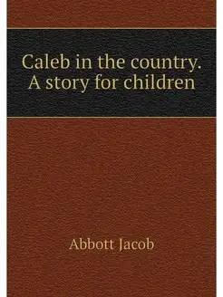 Caleb in the country. A story for chi