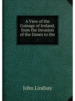 A View of the Coinage of Ireland, fro