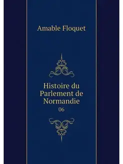 Histoire du Parlement de Normandie. 06