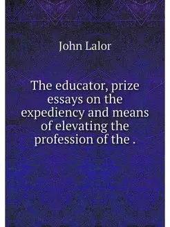 The educator, prize essays on the exp