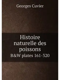 Histoire naturelle des poissons. B&W plates 161-320