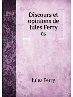 Discours et opinions de Jules Ferry. 06