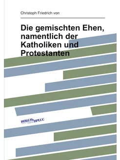 Die gemischten Ehen, namentlich der Katholiken und P