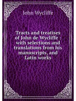 Tracts and treatises of John de Wycli