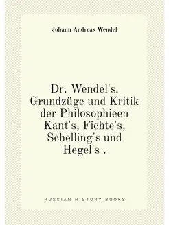 Dr. Wendel's. Grundzüge und Kritik der Philosophieen