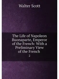 The Life of Napoleon Buonaparte, Emperor of the Fren