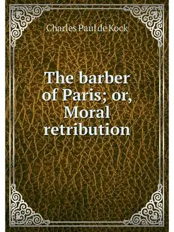 The barber of Paris or, Moral retrib