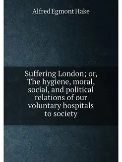 Suffering London or, The hygiene, moral, social, an