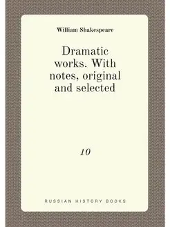 Dramatic works. With notes, original and selected. 10