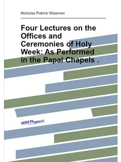 Four Lectures on the Offices and Ceremonies of Holy