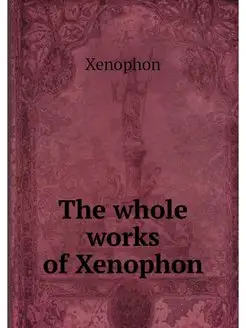 The whole works of Xenophon