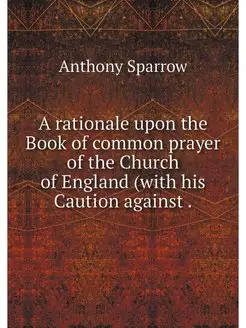 A rationale upon the Book of common p