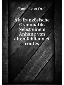 Alt-franzosische Grammatik. Nebst ein