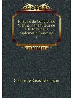 Histoire du Congres de Vienne, par l'