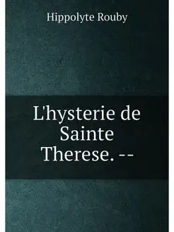 L'hysterie de Sainte Therese. --