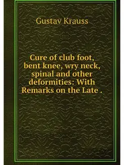 Cure of club foot, bent knee, wry neck, spinal and o