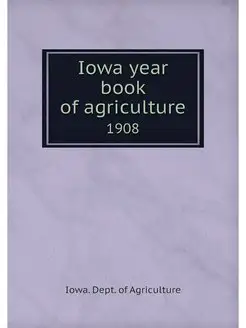 Iowa year book of agriculture. 1908