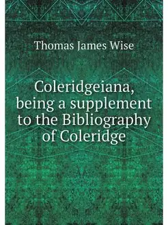 Coleridgeiana, being a supplement to the Bibliograph