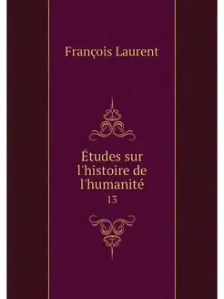 Etudes sur l'histoire de l'humanite. 13