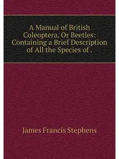 A Manual of British Coleoptera, Or Be