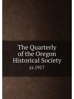 The Quarterly of the Oregon Historical Society. yr.1917