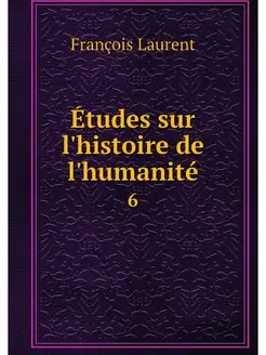 Etudes sur l'histoire de l'humanite. 6