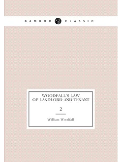 Woodfall's Law of landlord and tenant. 2