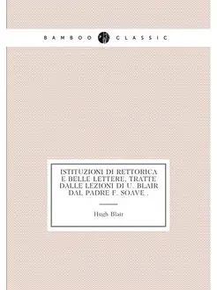 Istituzioni di rettorica e belle lettere, tratte dal