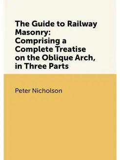 The Guide to Railway Masonry Comprising a Complete