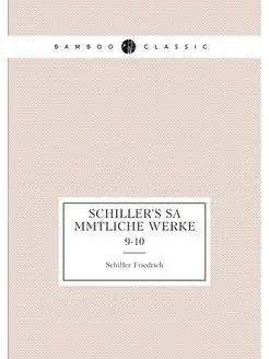 Schiller's sämmtliche Werke. 9-10