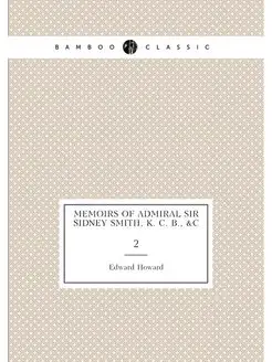 Memoirs of Admiral Sir Sidney Smith, K. C. B, &c. 2