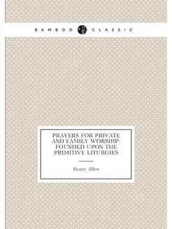 Prayers for Private and Family Worship Founded Upon